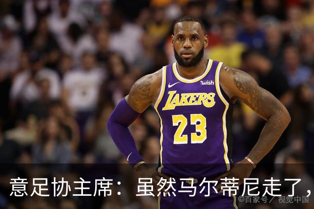 意足协主席：虽然马尔蒂尼走了，但他提出的发展路径没变